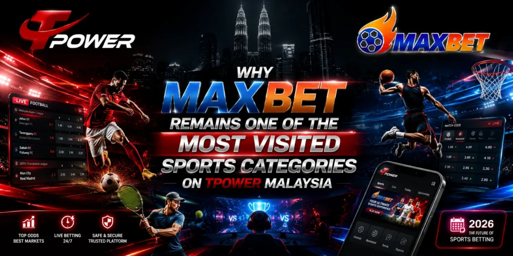 Why MaxBet remains one of the most visited sports categories on TPower Malaysia featuring football, basketball, tennis, esports, live betting, mobile sports access, and sports engagement in 2026